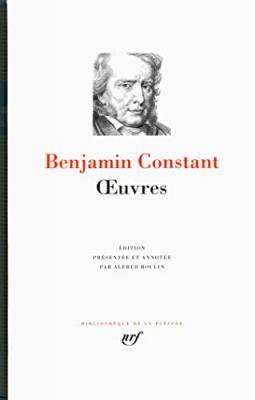 Benjamin Constant : Oeuvres : &Eacute;crits autobiographiques - Litt&eacute;rature et politique - Religion
