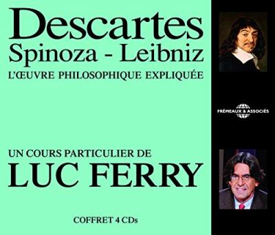 Descartes, Spinoza, Leibniz : l'oeuvre philosophique expliqu&eacute;e
