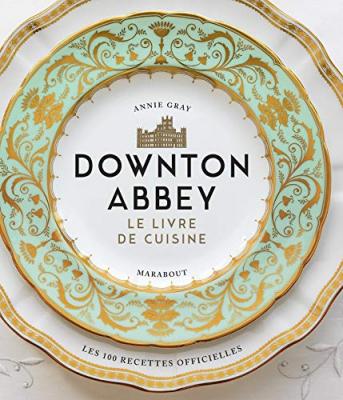Livre - Downton Abbey, le livre de cuisine   les recettes officielles