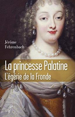 La princesse Palatine : L'&eacute;g&eacute;rie de la Fronde