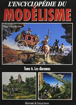 [HISTOIRE ET COLLECTIONS] L'encyclop&eacute;die du mod&eacute;lisme: Tome 6, Les dioramas