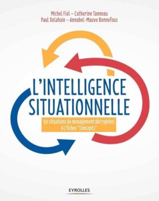L'intelligence situationnelle: 50 situations de management d&eacute;cryt&eacute;es 67 fiches ""concepts