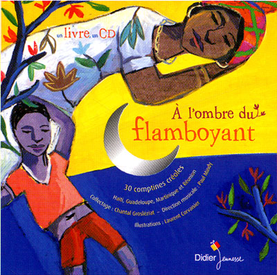 A l'ombre du flamboyant : 30 comptines cr&eacute;oles, Ha&iuml;ti, Guadeloupe, Martinique et la R&eacute;union