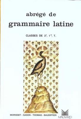 Abr&eacute;g&eacute; de grammaire latine 2de, 1re et terminale