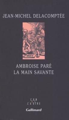 Ambroise Par&eacute; - La Main Savante