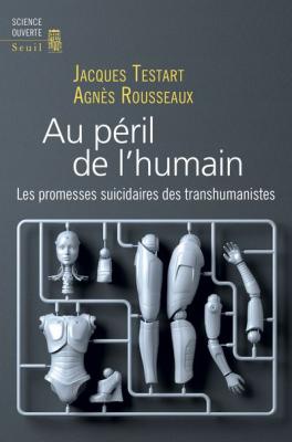Au P&eacute;ril De L'humain - Les Promesses Suicidaires Des Transhumanistes