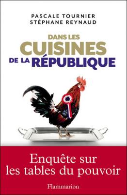 Dans Les Cuisines De La R&eacute;publique - Enqu&ecirc;te Sur Les Tables Du Pouvoir