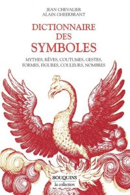 Dictionnaire des symboles : Mythes, r&ecirc;ves, coutumes, gestes, formes, figures, couleurs, nombres
