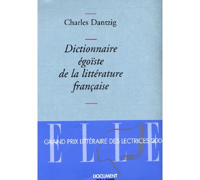 Dictionnaire &eacute;go&iuml;ste de la litt&eacute;rature fran&ccedil;aise - Prix D&eacute;cembre 2005