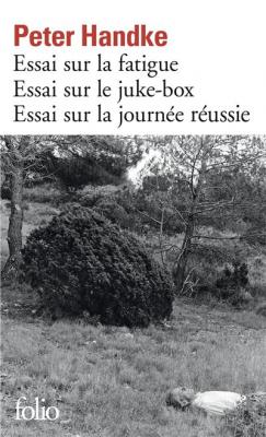 Essai sur la fatigue - Essai sur le juke-box - Essai sur la journ&eacute;e r&eacute;ussie