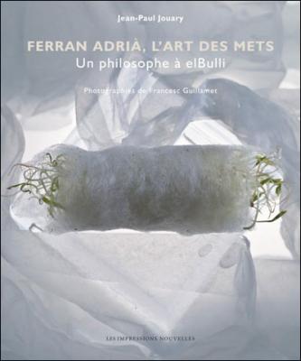 Ferran adria, l'art des mets - Jean-Paul Jouary - Impressions Nouvelles - reli&eacute; - Essai