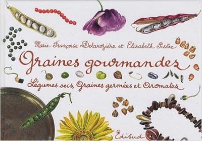 Graines gourmandes: L&eacute;gumes secs, graines germ&eacute;es et aromates