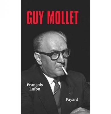 Guy Mollet - Itin&eacute;raire D'un Socialiste Controvers&eacute; (1905-1975)