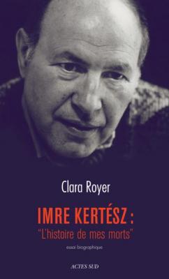 Imre Kertesz : "L'histoire De Mes Morts - Essai Biographique