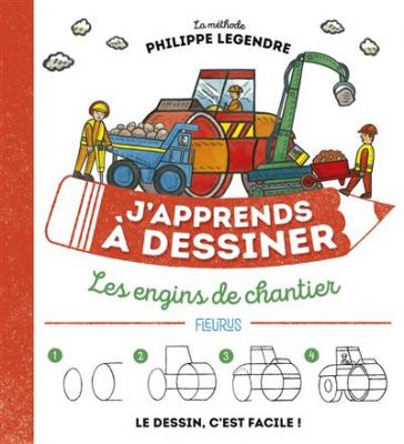 PHILIPPE LEGENDRE J'apprends &agrave; dessiner les engins de chantier NE