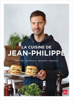 La Cuisine De Jean-Philippe - Ses 100 Meilleures Recettes V&eacute;ganes
