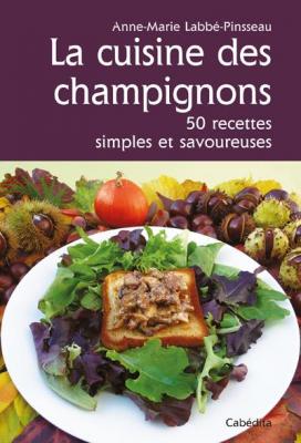 La cuisine des champignons, 50 recettes simples -  LABBE-PINSSEAU/ANNE- - Cabedita - broch&eacute; - Guide