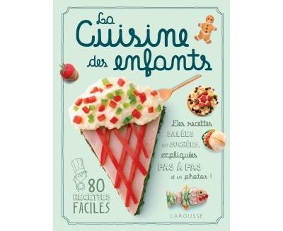 La cuisine des enfants : 80 recettes faciles expliqu&eacute;es pas &agrave; pas