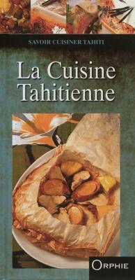 La cuisine tahitienne - Fran&ccedil;oise Lef&egrave;vre - Orphie G.doyen Editions - reli&eacute; - Guide