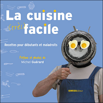 La Cuisine tr&egrave;s facile Recettes pour d&eacute;butants ou maladroits - Michel Gu&eacute;rard - Ginkgo Eds - broch&eacute; - Guide