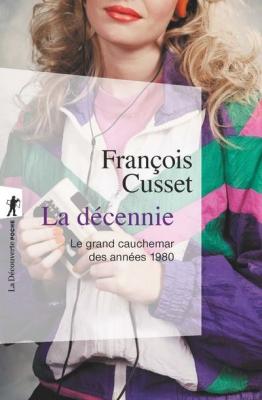 La D&eacute;cennie - Le Grand Cauchemar Des Ann&eacute;es 1980