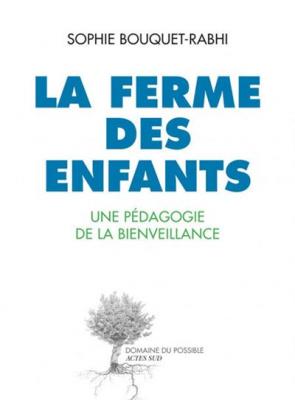 La Ferme Des Enfants - Une P&eacute;dagogie De La Bienveillance