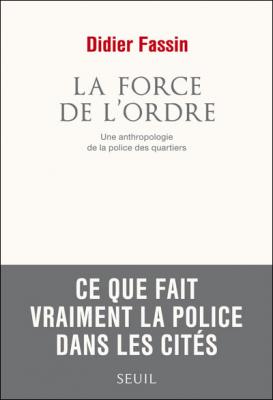 La Force De L'ordre - Une Anthropologie De La Police Des Quartiers