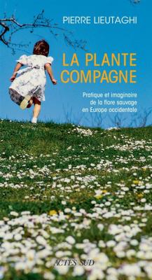 La Plante Compagne - Pratique Et Imaginaire De La Flore Sauvage En Europe Occidentale