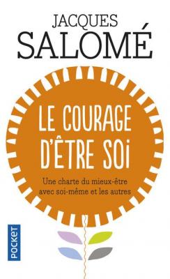 Le Courage d'&ecirc;tre soi : Une charte du mieux-&ecirc;tre avec soi-m&ecirc;me et avec autres