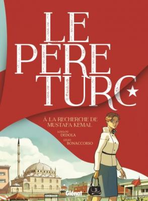 Le P&egrave;re Turc: &Agrave; la recherche de Mustafa Kemal