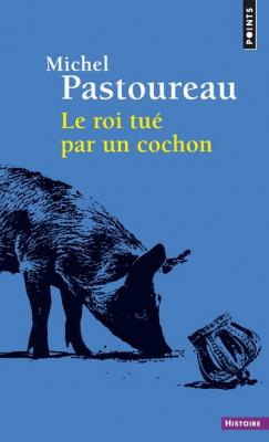 Le Roi Tu&eacute; Par Un Cochon - Une Mort Inf&acirc;me Aux Origines Des Embl&egrave;mes De La France
