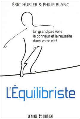 L'&eacute;quilibriste - Un grand pas vers le bonheur et la r&eacute;ussite dans votre vie !