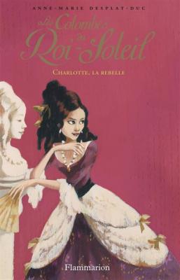 Les Colombes Du Roi-Soleil Tome 3 - Charlotte, La Rebelle