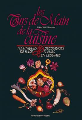 Les Tours De Main De La Cuisine - Techniques De Base, Decoupages, Fleurs En Legume