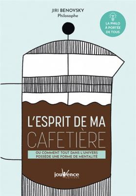 JIRI BENOVSKY L'esprit de ma cafeti&egrave;re: Ou comment tout dans l'univers poss&egrave;de une forme de mentalit&eacute;