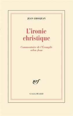 L'ironie Christique - Commentaire De L'evangile Selon Jean