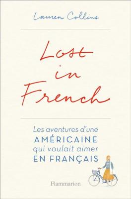 Lost in French: LES AVENTURES D'UNE AM&Eacute;RICAINE QUI VOULAIT AIMER EN FRAN&Ccedil;AIS.