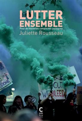 Lutter Ensemble - Pour De Nouvelles Complicit&eacute;s Politiques
