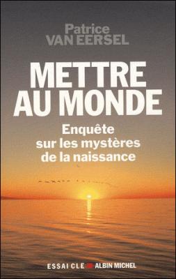Mettre Au Monde - Enqu&ecirc;tes Sur Les Myst&egrave;res De La Naissance