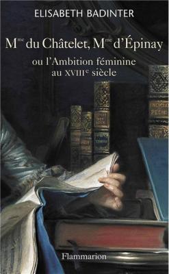 Mme du Ch&acirc;telet, Mme d'&Eacute;pinay: ou l'ambition f&eacute;minine au XVIIIe si&egrave;cle