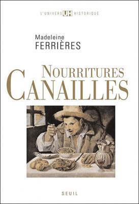 Nourritures Canailles - Une &Eacute;tude Des Nourritures Ordinaires, Simples Et Ignobles (xiie-xxe Si&egrave;cle)