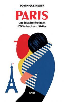 Paris: Une histoire &eacute;rotique, d'offenbach aux Sixties