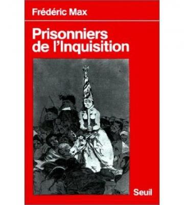 Prisonniers de l'Inquisition. Relations de victimes, pr&eacute;c&eacute;d&eacute;es d'un rappel historique