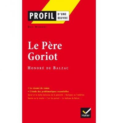 Profil d'une oeuvre : Le p&egrave;re Goriot, Balzac : analyse critique