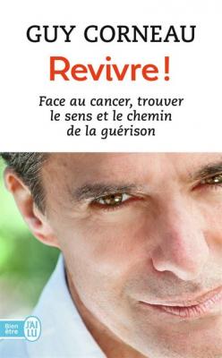 Revivre&nbsp;!: Face au cancer, trouver le sens et le chemin de la gu&eacute;rison