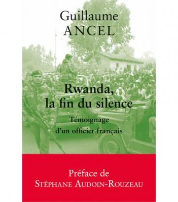 Rwanda, La Fin Du Silence - T&eacute;moignage D'un Officier Fran&ccedil;ais