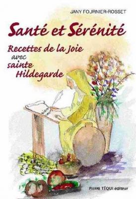 Sant&eacute; et s&eacute;r&eacute;nit&eacute; - Recettes de la joie avec Sainte Hildegarde Tome 2 - Jany ROSSET - Tequi - broch&eacute; - Guide