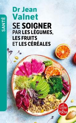 Se soigner par les l&eacute;gumes les fruits et les c&eacute;r&eacute;ales (Poche)