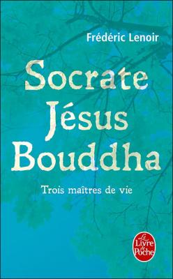 Socrate, J&eacute;sus et Bouddha, Trois Ma&icirc;tres De Vie