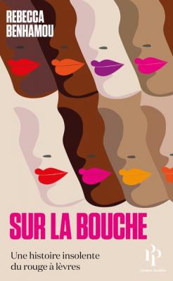 REBECCA BENHAMOU Sur la bouche - Une histoire insolente du rouge &agrave; l&egrave;vres